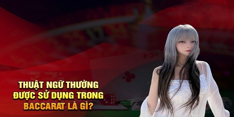 Thuật ngữ cần tìm hiểu của Baccarat